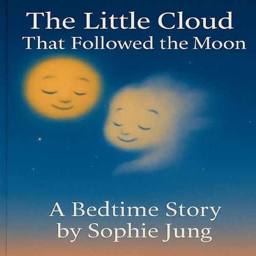 The Little Cloud That Followed the Moon: A lullaby of moonlight, dreams, and the quiet love that watches over us