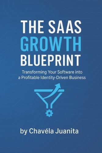 The SaaS Growth Blueprint: Transforming Your Software into a Profitable Identity-Driven Business