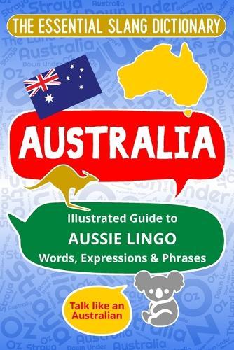 AUSTRALIA The Essential Slang Dictionary: Illustrated guide to Aussie lingo words, expressions & phrases. Talk like an Australian