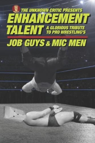 The Unknown Critic Presents: Enhancement Talent - A Glorious Tribute to Pro Wrestling's Job Guys and Mic Men