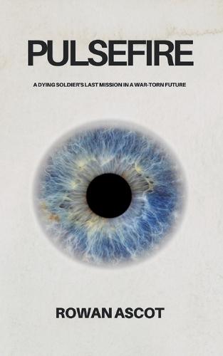 Pulsefire: A Dying Soldier's Last Mission in a War-Torn Future