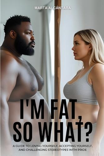 I'm fat, so what?: Stop Apologizing for Your Body and Start Living Free - No Diets, No Shame, No Limits