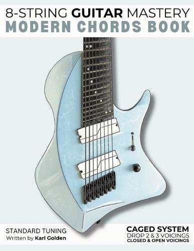 8-String Guitar Mastery: Modern Chords Book: Learn CAGED Shapes, Drop 2 and Drop 3 Voicings, Shell Voicings and Closed Triads
