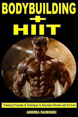 Bodybuilding + HIIT: Training Programs & Techniques to Maximize Muscles and Fat Loss