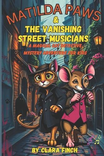 Matilda Paws and The Vanishing Street Musicians: A Magical Cat Detective Mystery Adventure For Kids