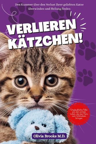 Verlieren Kätzchen: Den Kummer über den Verlust Ihrer geliebten Katze überwinden und Heilung finden