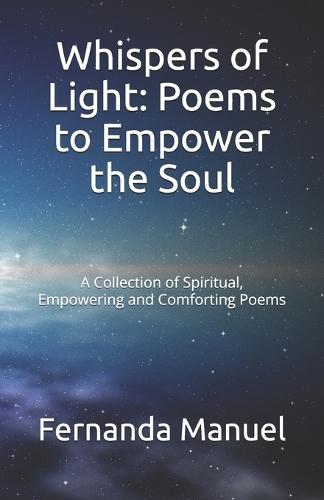 Whispers of Light: Poems to Empower the Soul: A Collection of Spiritual, Empowering and Comforting Poems