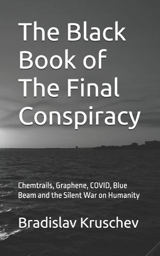 The Black Book of The Final Conspiracy: Chemtrails, Graphene, COVID, Blue Beam and the Silent War on Humanity