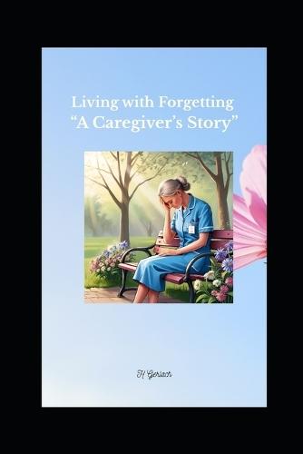 Living with Forgetting: A Caregiver's Story