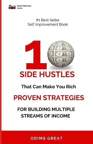 10 Side Hustles That Can Make You Rich: Proven Strategies for Building Multiple Streams of Income