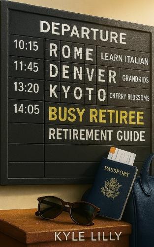 The Busy Retiree: A Complete Retirement Guide for Living with Purpose and Fun