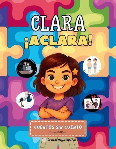 Clara ¡Aclara! - Cuentos sin Cuento: Verdades para niñas y niños valientes de 5 a 10 años sobre el cuerpo, la vida, la muerte y la separación. Para leer y aprender solos, en familia o en la escuela.