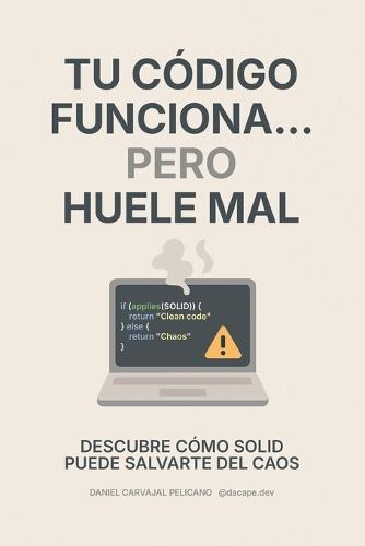 Tu código funciona... pero huele mal: Descubre cómo SOLID puede salvarte del caos