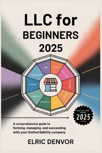 LLC for Beginners 2025: A Comprehensive Guide to Forming, Managing, and Succeeding with Your Limited Liability Company