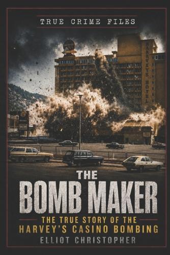 The Bomb Maker: The True Story of the Harvey's Casino Bombing