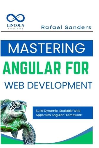 Mastering Angular for Web Development: Build Dynamic, Scalable Web Apps with Angular Framework