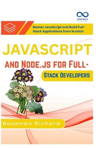 JavaScript and Node.js for Full-Stack Developers: Master JavaScript and Build Full-Stack Applications from Scratch