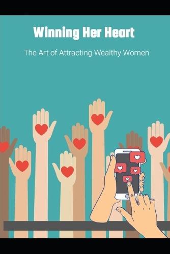 Winning Her Heart: The Art of Attracting Wealthy Women