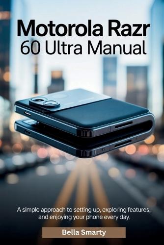 Motorola Razr 60 Ultra Manual: A Simple Approach to Setting Up, Exploring Features, and Enjoying Your Phone Every Day