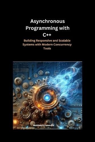 Asynchronous Programming with C++: Building Responsive and Scalable Systems with Modern Concurrency Tools