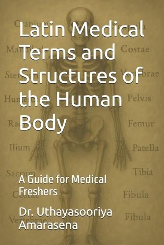 Latin Medical Terms and Structures of the Human Body: A Guide for Medical Freshers