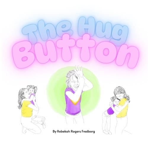 The Hug Button: A Heartwarming Picture Book to Ease Separation Anxiety and Support Kids Starting School or Daycare
