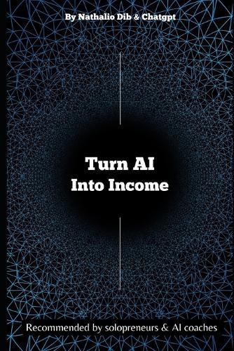 AI as an Income Tool: Use Artificial Intelligence to Build Income Streams, Automate Your Work, and Scale Your Digital Business - Step by Step