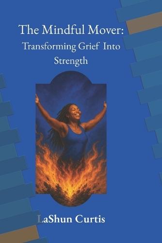 The Mindful Mover: Transforming Grief Into Strength