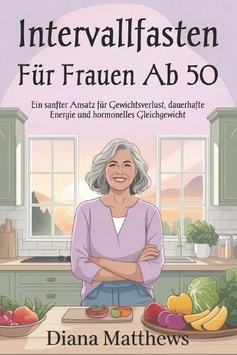 Intervallfasten für Frauen ab 50: Ein sanfter Ansatz für Gewichtsverlust, dauerhafte Energie und hormonelles Gleichgewicht
