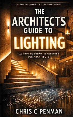 The Architects Guide to Lighting: Master Space, Elevate Emotion, Redefine Design