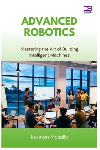 Advanced Robotics: Mastering the Art of Building Intelligent Machines