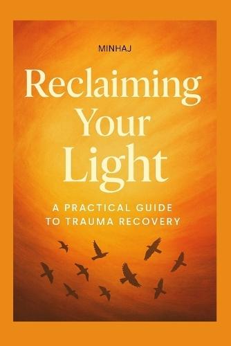 Reclaiming Your Light: A Practical Guide to Trauma Recovery: Heal Past Wounds, Rebuild Trust, and Regain Your Inner Strength