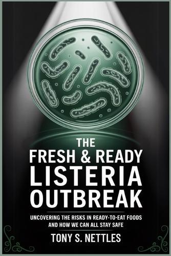 The Fresh & Ready Listeria Outbreak: Uncovering the Risks in Ready-to-Eat Foods and How We Can All Stay Safe