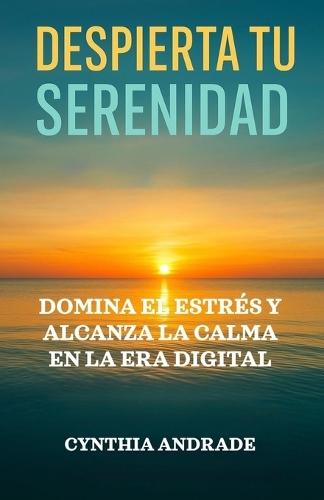 Despierta Tu Serenidad: Domina el estrés y alcanza la calma en la era digital