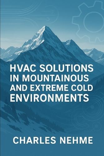 HVAC Solutions in Mountainous and Extreme Cold Environments: Overcoming Environmental Challenges for Efficient HVAC Performance