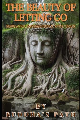 The Beauty of Letting Go: Embracing Impermanence with Grace