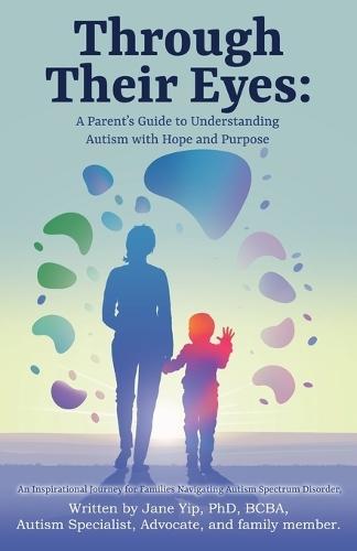Through Their Eyes: A Parent's Guide to Understanding Autism with Hope and Purpose