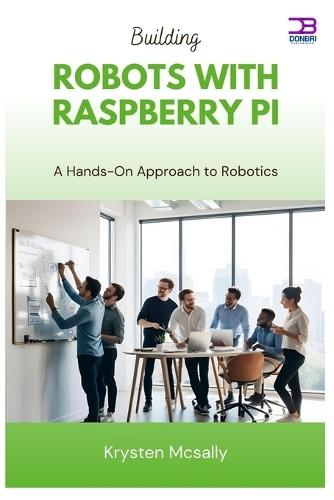 Building Robots with Raspberry Pi: A Hands-On Approach to Robotics