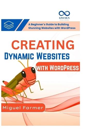 Creating Dynamic Websites with WordPress: A Beginner's Guide to Building Stunning Websites with WordPress