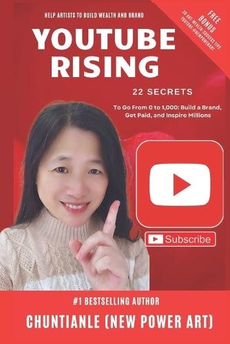 Youtube Rising: 22 Secrets to Go from 0 to 1,000: Build a Brand, Get Paid, and Inspire Millions