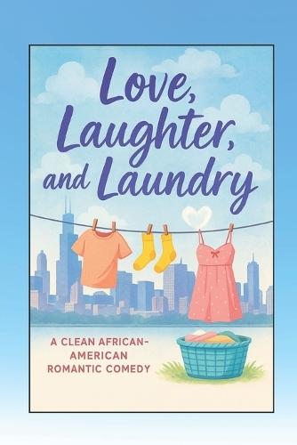 Love, Laughter, and Laundry: A Clean African-American Romantic Comedy About Married Life in Chicago