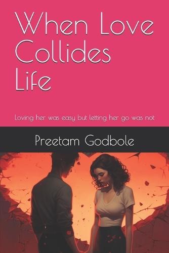 When Love collides Life: Loving her was easy but letting her go was not