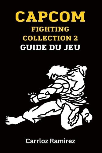 Capcom Fighting Collection 2 Guide du jeu: Débloquez des combattants, perfectionnez des combos et dominez l'arène
