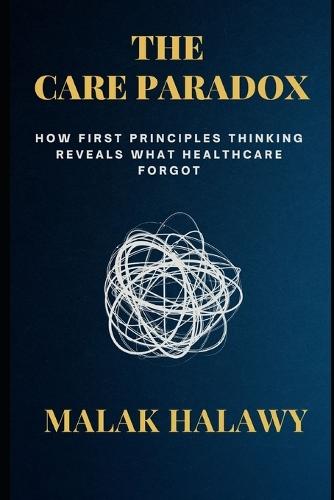 The Care Paradox: How First Principles Thinking Reveals What Healthcare Forgot