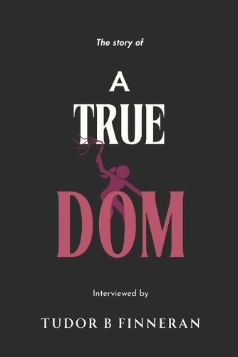 True Dom: A Memoir of Power, Trust, and the Realities of BDSM