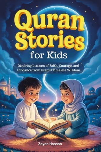 Quran Stories for Kids: Inspiring Lessons of Faith, Courage, and Guidance from Islam's Timeless Wisdom