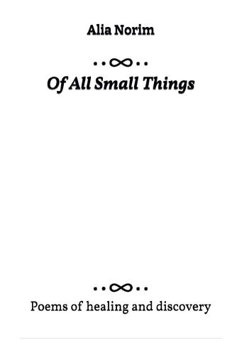 Of All Small Things: Poems of healing and discovery
