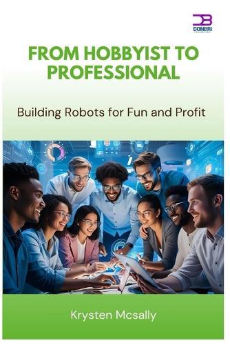 From Hobbyist to Professional: Building Robots for Fun and Profit