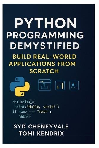 Python Programming Demystified: BUILD REAL-WORLD APPLICATIONS FROM SCRATCH: A Step-by-Step Guide to Mastering Python for Developers