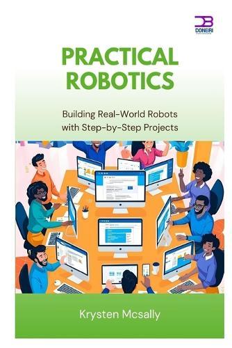 Practical Robotics: Building Real-World Robots with Step-by-Step Project
